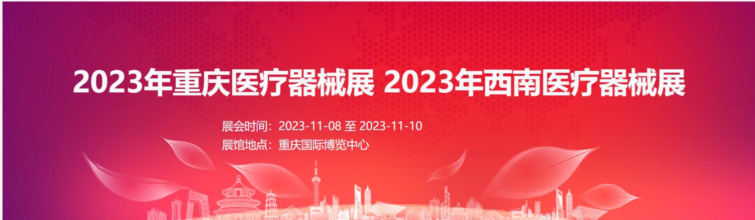 重庆媒体邀约：2023重庆医疗器械展会|医学影像展|家庭医疗器械展